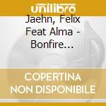 Jaehn, Felix Feat Alma - Bonfire (2-Track) cd