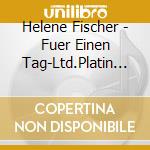 Helene Fischer - Fuer Einen Tag-Ltd.Platin (2 Cd) cd musicale di Fischer, Helene