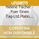 Helene Fischer - Fuer Einen Tag-Ltd.Platin (2 Cd) cd