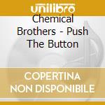 Chemical Brothers - Push The Button cd musicale di Chemical Brothers