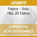 Fiebre - Solo Hits 20 Exitos cd musicale di Fiebre