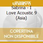 Sabrina - I Love Acoustic 9 (Asia) cd musicale di Sabrina