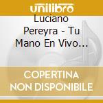 Luciano Pereyra - Tu Mano En Vivo (Cd+Dvd) cd