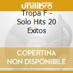 Tropa F - Solo Hits 20 Exitos cd musicale di Tropa F