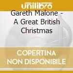 Gareth Malone - A Great British Christmas cd musicale di Gareth Malone Ensemble