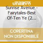 Sunrise Avenue - Fairytales-Best Of-Ten Ye (2 Cd) cd musicale di Sunrise Avenue