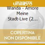 Wanda - Amore Meine Stadt-Live (2 Cd) cd musicale di Wanda