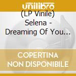(LP Vinile) Selena - Dreaming Of You (2 Lp) lp vinile di Selena