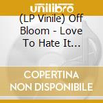(LP Vinile) Off Bloom - Love To Hate It (7') vinile