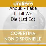 Anouk - Fake It Till We Die (Ltd Ed) cd musicale di Anouk