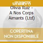 Olivia Ruiz - A Nos Corps Aimants (Ltd) cd musicale di Ruiz, Olivia