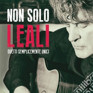 Fausto Leali - Non Solo Leali , Duetti Semplicemente Unici cd musicale di Fausto Leali