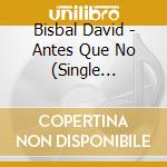 Bisbal David - Antes Que No (Single Preventa cd