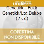 Genetikk - Fukk Genetikk/Ltd.Deluxe (2 Cd) cd musicale di Genetikk