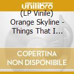 (LP Vinile) Orange Skyline - Things That I Hide vinile