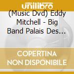 (Music Dvd) Eddy Mitchell - Big Band Palais Des Sports 2016 cd musicale di Universal Music