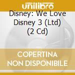 Disney: We Love Disney 3 (Ltd)  (2 Cd) cd musicale di Ost Disney