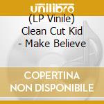 (LP Vinile) Clean Cut Kid - Make Believe lp vinile di Clean Cut Kid
