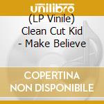 (LP Vinile) Clean Cut Kid - Make Believe vinile