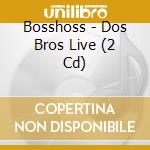 Bosshoss - Dos Bros Live (2 Cd) cd