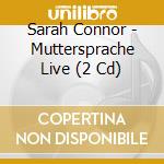 Sarah Connor - Muttersprache Live (2 Cd) cd musicale di Connor, Sarah