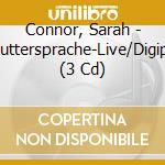 Connor, Sarah - Muttersprache-Live/Digipa (3 Cd) cd musicale di Connor, Sarah