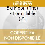 Big Moon (The) - Formidable (7")