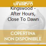 Kingswood - After Hours, Close To Dawn cd