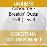 Airbourne - Breakin' Outta Hell (Jewel cd musicale di Airbourne