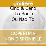 Gino & Geno - To Bonito Ou Nao To cd