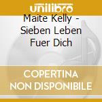 Maite Kelly - Sieben Leben Fuer Dich cd musicale di Maite Kelly