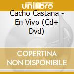 Cacho Castana - En Vivo (Cd+ Dvd) cd musicale di Casta?A Cacho
