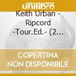 Keith Urban - Ripcord -Tour.Ed.- (2 Cd) cd musicale di Keith Urban