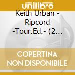 Keith Urban - Ripcord -Tour.Ed.- (2 Cd) cd