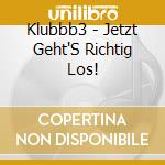 Klubbb3 - Jetzt Geht'S Richtig Los! cd