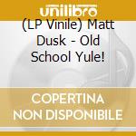 (LP Vinile) Matt Dusk - Old School Yule! vinile