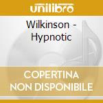 Wilkinson - Hypnotic cd musicale di Wilkinson