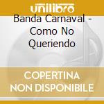 Banda Carnaval - Como No Queriendo cd musicale di Banda Carnaval