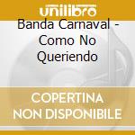Banda Carnaval - Como No Queriendo cd