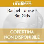 Rachel Louise - Big Girls cd musicale di Rachel Louise