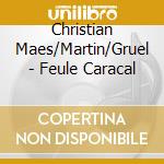 Christian Maes/Martin/Gruel - Feule Caracal cd musicale di Maes, Christian/Martin/Gruel