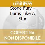 Stone Fury - Burns Like A Star cd musicale di Fury Stone