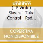 (LP Vinile) Slaves - Take Control - Rsd 2017 Release vinile