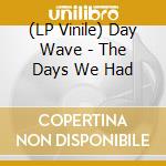 (LP Vinile) Day Wave - The Days We Had lp vinile di Day Wave