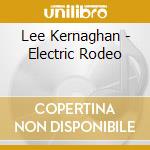 Lee Kernaghan - Electric Rodeo cd musicale di Lee Kernaghan