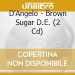 D'Angelo - Brown Sugar D.E. (2 Cd) cd musicale di D'angelo