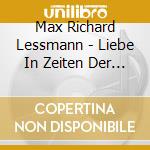 Max Richard Lessmann - Liebe In Zeiten Der Follo cd musicale di Lessmann, Max Richard