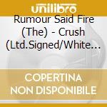 Rumour Said Fire (The) - Crush (Ltd.Signed/White Vinyl) cd musicale di Rumour Said Fire (The)