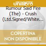 Rumour Said Fire (The) - Crush (Ltd.Signed/White Vinyl) cd