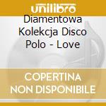 Diamentowa Kolekcja Disco Polo - Love cd